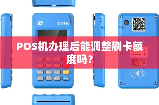 POS机办理后能调整刷卡额度吗? POS机办理后能调整刷卡额度吗?