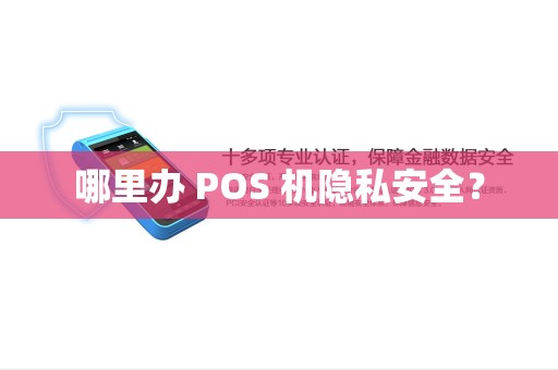 哪里办 POS 机隐私安全？