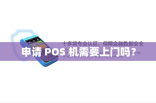申请 POS 机需要上门吗? 申请 POS 机需要上门吗?