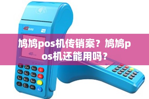 鸠鸠pos机传销案？鸠鸠pos机还能用吗？