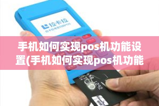 手机如何实现pos机功能设置(手机如何实现pos机功能设置方法)