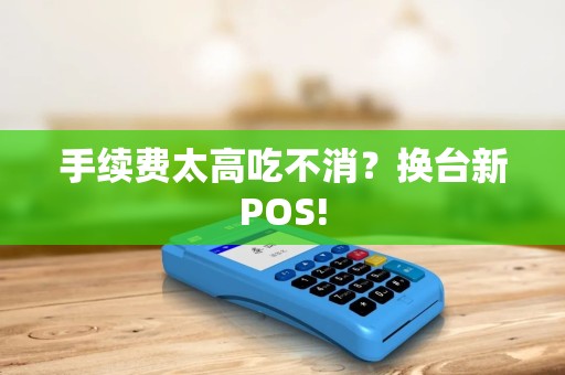 手续费太高吃不消？换台新POS!