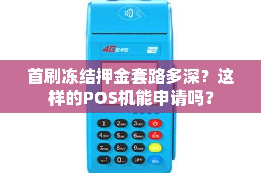 首刷冻结押金套路多深？这样的POS机能申请吗？