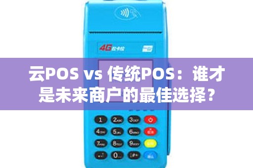 云POS vs 传统POS：谁才是未来商户的最佳选择？