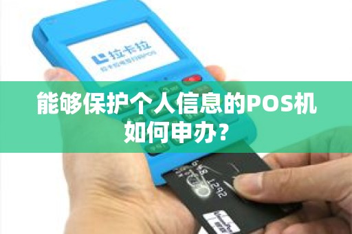 能够保护个人信息的POS机如何申办？