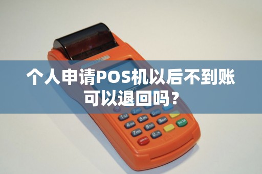 个人申请POS机以后不到账可以退回吗？