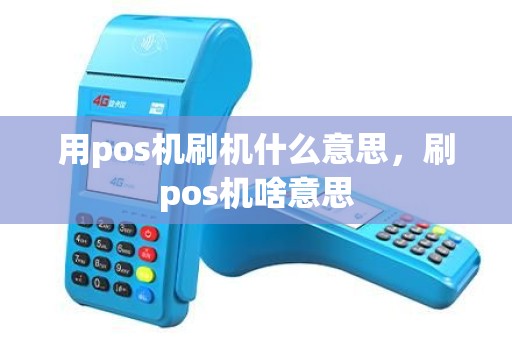 用pos机刷机什么意思，刷pos机啥意思