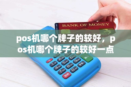 pos机哪个牌子的较好，pos机哪个牌子的较好一点