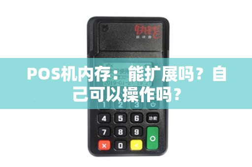POS机内存：能扩展吗？自己可以操作吗？