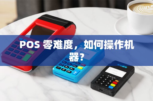POS 零难度，如何操作机器？