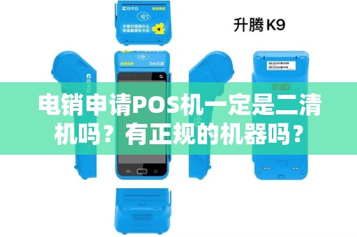 电销申请POS机一定是二清机吗？有正规的机器吗？