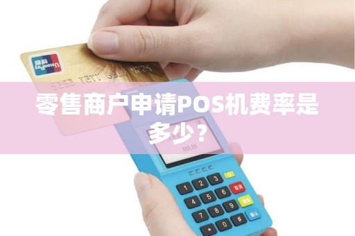 零售商户申请POS机费率是多少？