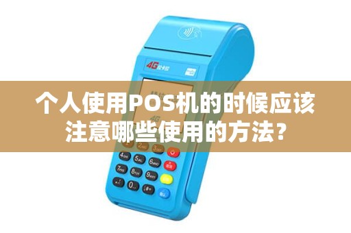 个人使用POS机的时候应该注意哪些使用的方法？