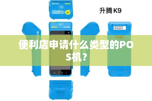 便利店申请什么类型的POS机？