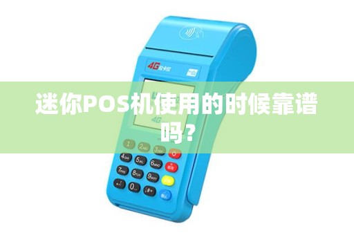 迷你POS机使用的时候靠谱吗？