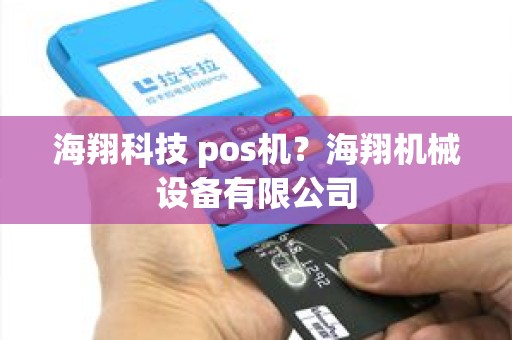 海翔科技 pos机？海翔机械设备有限公司