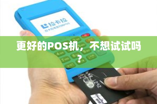 更好的POS机,不想试试吗? 更好的POS机,不想试试吗?