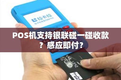 POS机支持银联碰一碰收款？感应即付？