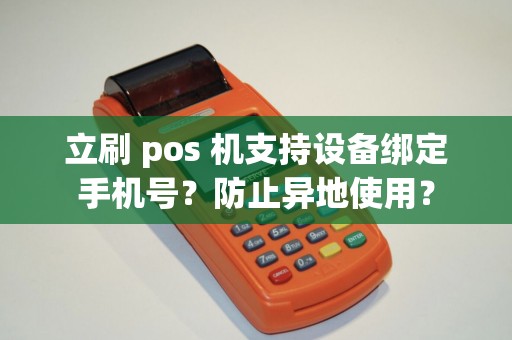 立刷 pos 机支持设备绑定手机号？防止异地使用？