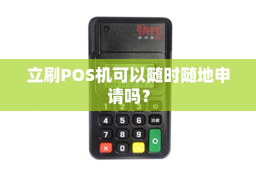 立刷POS机可以随时随地申请吗? 立刷POS机可以随时随地申请吗?