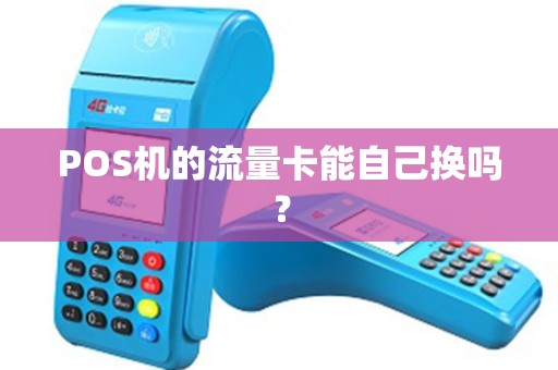 POS机的流量卡能自己换吗？
