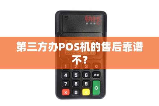 第三方办POS机的售后靠谱不？