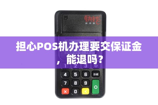 担心POS机办理要交保证金，能退吗？