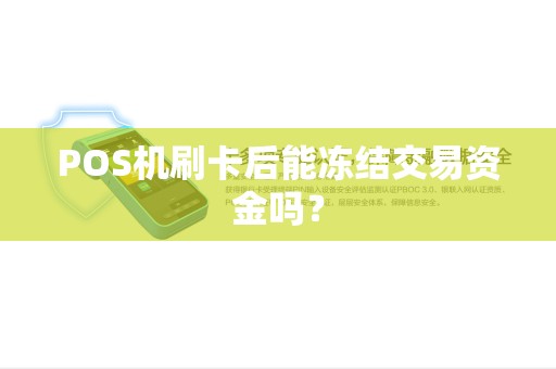 POS机刷卡后能冻结交易资金吗? POS机刷卡后能冻结交易资金吗?