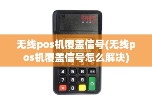 无线pos机覆盖信号(无线pos机覆盖信号怎么解决)