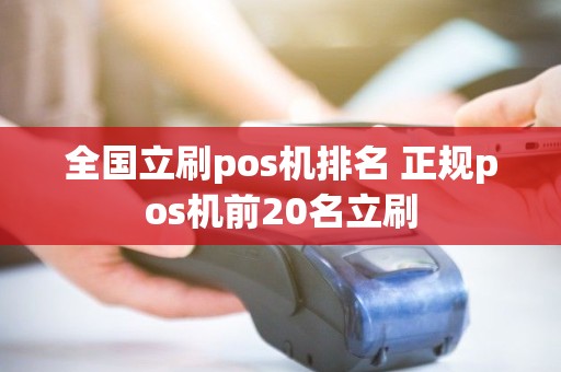 全国立刷pos机排名 正规pos机前20名立刷
