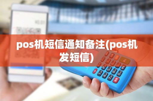 pos机短信通知备注(pos机发短信) pos机短信通知备注(pos机发短信)