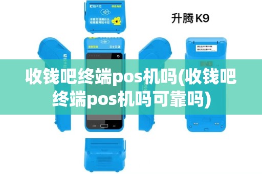 收钱吧终端pos机吗(收钱吧终端pos机吗可靠吗)