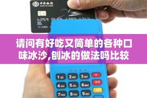 请问有好吃又简单的各种口味冰沙,刨冰的做法吗比较新的