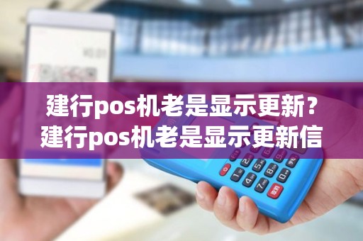 建行pos机老是显示更新？建行pos机老是显示更新信息
