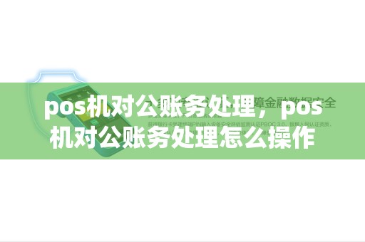 pos机对公账务处理，pos机对公账务处理怎么操作