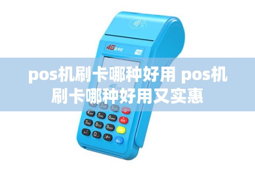 pos机刷卡哪种好用 pos机刷卡哪种好用又实惠