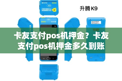 卡友支付pos机押金？卡友支付pos机押金多久到账