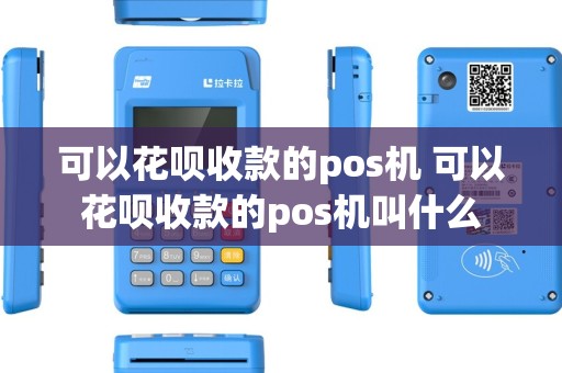 可以花呗收款的pos机 可以花呗收款的pos机叫什么