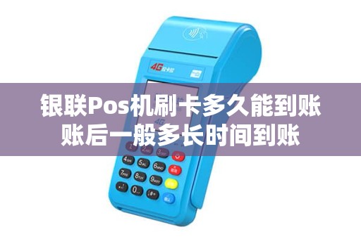 银联Pos机刷卡多久能到账账后一般多长时间到账