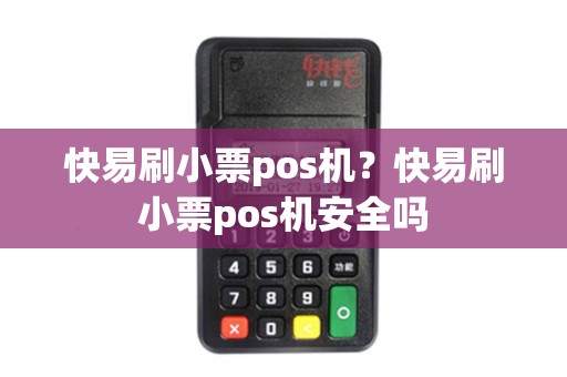 快易刷小票pos机?快易刷小票pos机安全吗 快易刷小票pos机?快易刷小票pos机安全吗