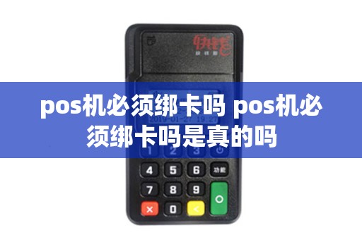 pos机必须绑卡吗 pos机必须绑卡吗是真的吗