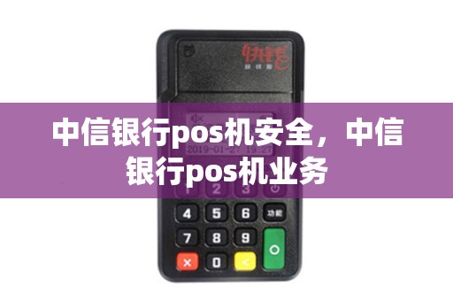 中信银行pos机安全，中信银行pos机业务