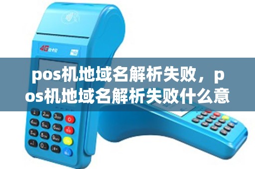 pos机地域名解析失败，pos机地域名解析失败什么意思