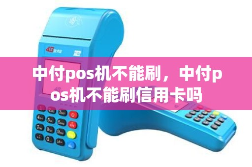 中付pos机不能刷，中付pos机不能刷信用卡吗