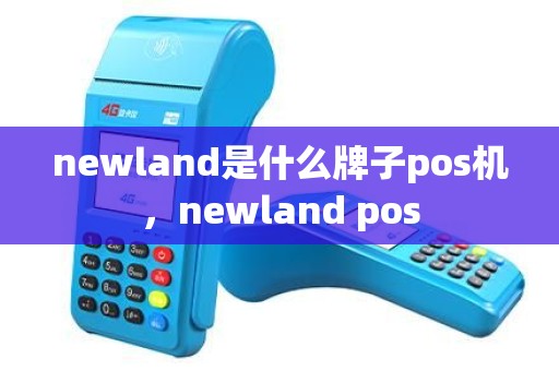 newland是什么牌子pos机,newland pos newland是什么牌子pos机,newland pos