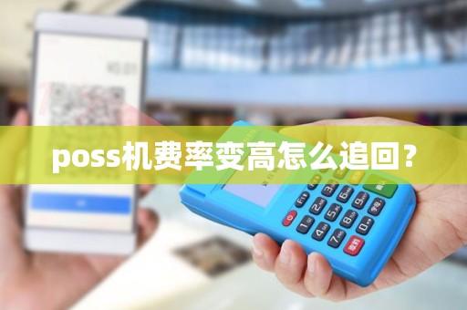 poss机费率变高怎么追回？