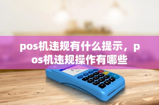 pos机违规有什么提示，pos机违规操作有哪些