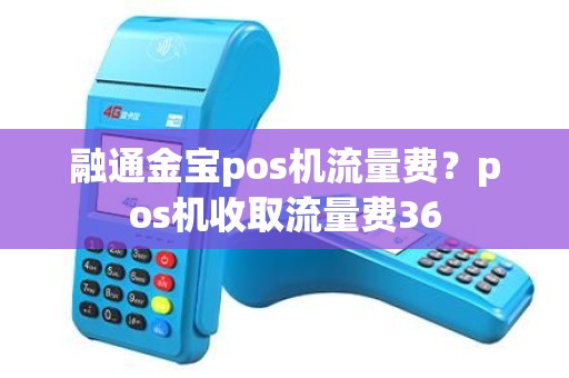 融通金宝pos机流量费？pos机收取流量费36