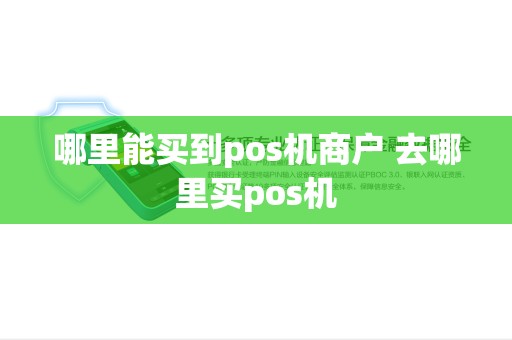 哪里能买到pos机商户 去哪里买pos机