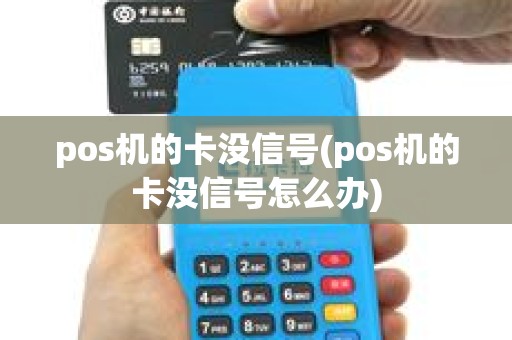 pos机的卡没信号(pos机的卡没信号怎么办)